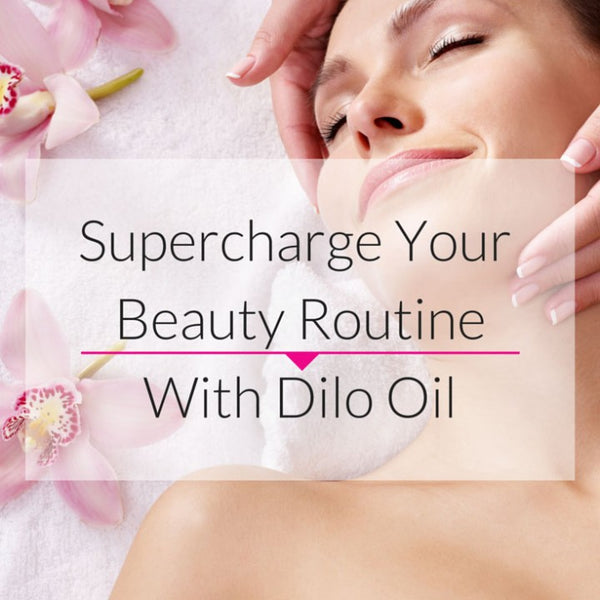 Supercharge Your Beauty Routine with Dilo Oil